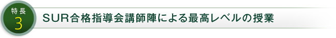 特長3 SUR合格指導会講師陣による最高レベルの授業