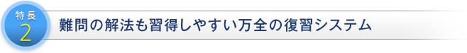 特長2 難問の解法も習得しやすい万全の復習システム
