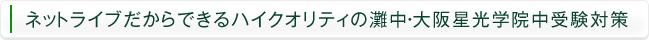 ネットライブだからできるハイクオリティの灘中・大阪星光学院中受験対策