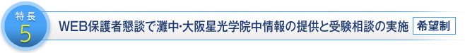 特長5 WEB保護者懇談で灘中・大阪星光学院中情報の提供と受験相談の実施（希望制）